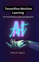 Tensorflow Machine Learning: From Fundamental to Advanced Applications