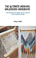 Ultimate Weaving Unleashed Handbook: The Definitive Book with Step by Step Instructions