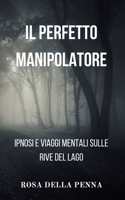 Ipnosi e Viaggi Mentali sulle rive del lago: il Perfetto Manipolatore: Romanzo criminale tra Manipolazione Mentale e Psicologia Nera