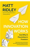 How Innovation Works: And Why It Flourishes in Freedom