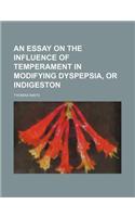 An Essay on the Influence of Temperament in Modifying Dyspepsia, or Indigeston