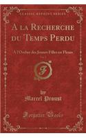 a la Recherche Du Temps Perdu, Vol. 2: A l'Ombre Des Jeunes Filles En Fleurs (Classic Reprint): A l'Ombre Des Jeunes Filles En Fleurs (Classic Reprint)