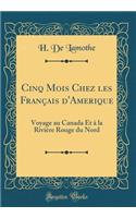 Cinq Mois Chez les Français d'Amerique: Voyage au Canada Et à la Rivière Rouge du Nord (Classic Reprint)
