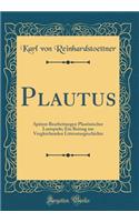 Plautus: SpÃ¤tere Bearbeitungen Plautinischer Lustspiele; Ein Beitrag Zur Vergleichenden Litteraturgeschichte (Classic Reprint)