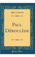 Paul Déroulède (Classic Reprint)