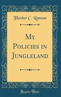 My Policies in Jungleland (Classic Reprint)