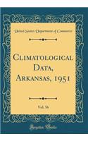 Climatological Data, Arkansas, 1951, Vol. 56 (Classic Reprint)
