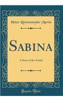 Sabina: A Story of the Amish (Classic Reprint): A Story of the Amish (Classic Reprint)