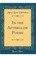 In the Afterglow Poems (Classic Reprint)