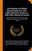 The Registers Of Walter Bronescombe (a.d. 1257-1280), And Peter Quivil (a.d. 1280-1291), Bishops Of Exeter: With Some Records Of The Episcopate Of Bishop Thomas De Bytton (a.d. 1292-1307)
