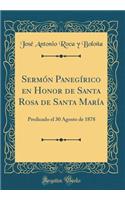 SermÃ³n PanegÃ­rico En Honor de Santa Rosa de Santa MarÃ­a: Predicado El 30 Agosto de 1878 (Classic Reprint)