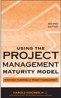 Using the Project Management Maturity Model: Strategic Planning for Project Management: Strategic Planning For Project Management