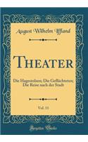Theater, Vol. 11: Die Hagestolzen; Die Geflüchteten; Die Reise Nach Der Stadt (Classic Reprint)