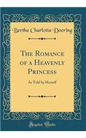 The Romance of a Heavenly Princess: As Told by Herself (Classic Reprint)