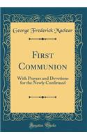 First Communion: With Prayers and Devotions for the Newly Confirmed (Classic Reprint)