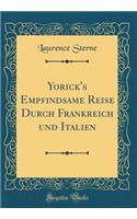 Yorick's Empfindsame Reise Durch Frankreich und Italien (Classic Reprint)