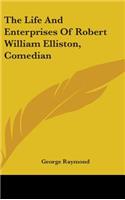 The Life And Enterprises Of Robert William Elliston, Comedian