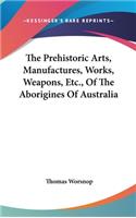 Prehistoric Arts, Manufactures, Works, Weapons, Etc., Of The Aborigines Of Australia