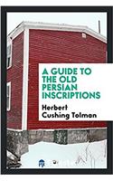 A Guide to the Old Persian Inscriptions