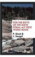 For the Boys of the Sixth Form; My First Word-Book