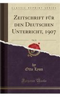 Zeitschrift Für Den Deutschen Unterricht, 1907, Vol. 21 (Classic Reprint)
