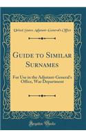 Guide to Similar Surnames: For Use in the Adjutant-General's Office, War Department (Classic Reprint)