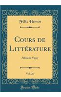 Cours de LittÃ©rature, Vol. 26: Alfred de Vigny (Classic Reprint): Alfred de Vigny (Classic Reprint)