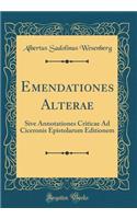 Emendationes Alterae: Sive Annotationes Criticae Ad Ciceronis Epistolarum Editionem (Classic Reprint)