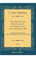 Oesterreichische Monatsschrift für Christliche Social-Reform, 1886, Vol. 8: Gesellschafts-Wissenschaft, Volkswirthschaftliche und Verwandte Fragen (Classic Reprint)