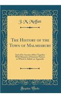 The History of the Town of Malmesbury: And of Its Ancient Abbey Together with Memoirs of Eminent Natives to Which Is Added, an Appendix (Classic Reprint)