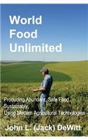 World Food Unlimited: Producing Abundant, Safe Food, Sustainably, Using Modern Agricultural Technologies