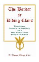 The Border or Riding Clans Followed by a History of the Clan Dixon and a Brief Account of the Family of the Author