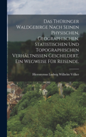 Thüringer Waldgebirge nach seinen physischen, geographischen, statistischen und topographischen Verhältnissen geschildert. Ein Wegweise für Reisende.