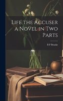 Life the Accuser a Novel in Two Parts