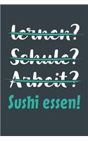 lernen? Schule? Arbeit? Sushi essen!: Notizbuch - tolles Geschenk für Notizen, Scribbeln und Erinnerungen aufbewahren - liniert mit 100 Seiten