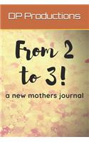 From 2 to 3 A New Mother's Journal: Notebook for Moms to Be (Maternity Gifts for Mother)