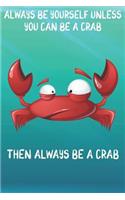 Always Be Yourself Unless You Can Be A Crab Then Always Be A Crab: Cute Crab Lovers Journal / Notebook / Diary / Birthday Gift (6x9 - 110 Blank Lined Pages)