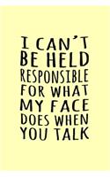 I can't be held responsible for what my face does when you talk: Funny Simple Lined Journal 110 Page, 6x9, Perfect Thank you gift for best friends, Sarcastic One Liners