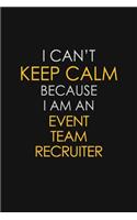 I Can't Keep Calm Because I Am An Event Team Recruiter: Motivational: 6X9 unlined 129 pages Notebook writing journal