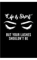 Life Is Short But Your Lashes Shouldn't Be: Blank Lined Journal 6x9 - Eyelash Artist Makeup Cosmetologist Cosmetician Planner Notebook Gift