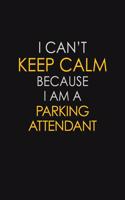 I Can't Keep Calm Because I Am A Parking Attendant