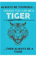 Always Be Your Self Unless You Can Be A Tiger Then Always Be A Tiger