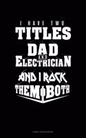 I Have Two Titles Dad And Electrician And I Rock Them Both