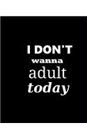 School Composition Book I Don't Wanna Adult Today: Funny Saying School Composition Books Notebooks (Notebook, Diary, Blank Book)
