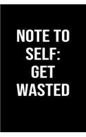 Note To Self: Get Wasted: A funny soft cover blank lined journal to jot down ideas, memories, goals or whatever comes to mind.