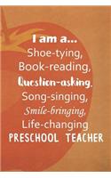 I Am A... Shoe-tying, Book-reading, Question-asking, Song-singing, Smile-bringing, Life-changing Preschool Teacher