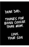 Dear Dad, Thanks For Being Cooler Than Mom. Love, Your Son