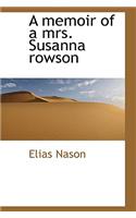 A Memoir of a Mrs. Susanna Rowson