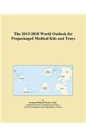 The 2013-2018 World Outlook for Prepackaged Medical Kits and Trays