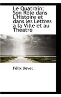 Le Quatrain; Son R Le Dans L'Histoire Et Dans Les Lettres a la Ville Et Au Th Atre